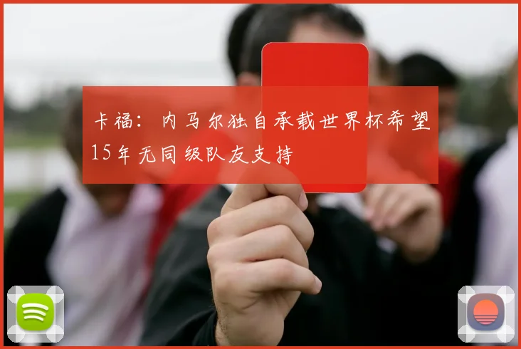 卡福：内马尔独自承载世界杯希望15年无同级队友支持