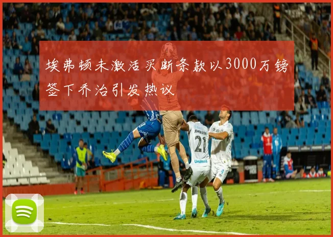 埃弗顿未激活买断条款以3000万镑签下乔治引发热议