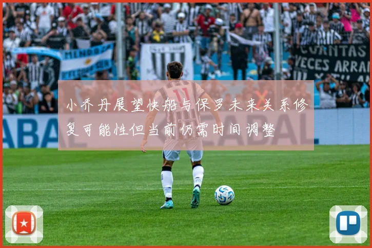 小乔丹展望快船与保罗未来关系修复可能性但当前仍需时间调整