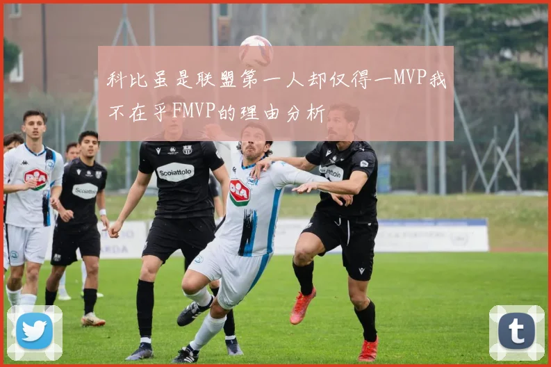科比虽是联盟第一人却仅得一MVP我不在乎FMVP的理由分析