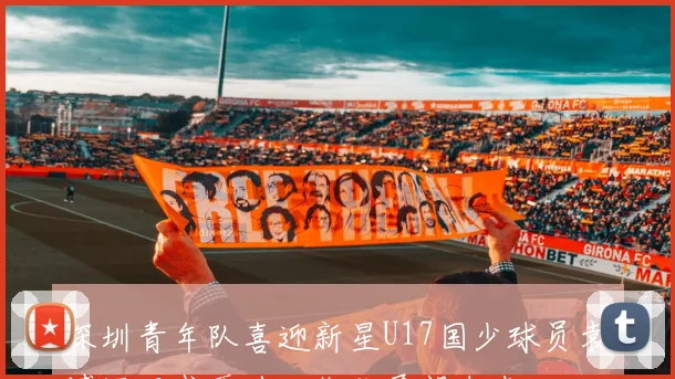 深圳青年队喜迎新星U17国少球员袁博涵正式晋升一线队展望未来